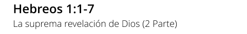Hebreos 1:1-7 La suprema revelación de Dios (2 Parte)