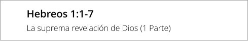 Hebreos 1:1-7  La suprema revelación de Dios (1 Parte)