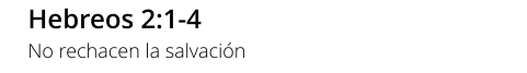 Hebreos 2:1-4 No rechacen la salvación