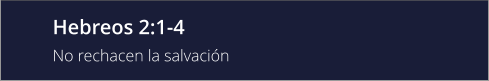 Hebreos 2:1-4 No rechacen la salvación