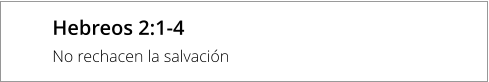 Hebreos 2:1-4 No rechacen la salvación