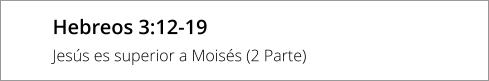 Hebreos 3:12-19 Jesús es superior a Moisés (2 Parte)
