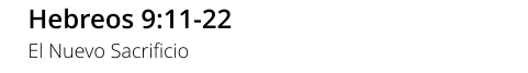 Hebreos 9:11-22 El Nuevo Sacrificio