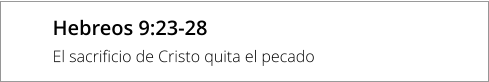 Hebreos 9:23-28 El sacrificio de Cristo quita el pecado