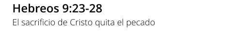 Hebreos 9:23-28 El sacrificio de Cristo quita el pecado