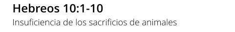 Hebreos 10:1-10 Insuficiencia de los sacrificios de animales