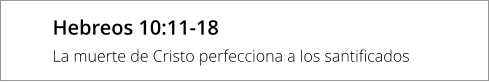 Hebreos 10:11-18 La muerte de Cristo perfecciona a los santificados