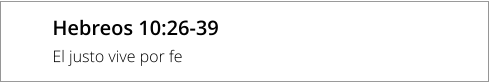 Hebreos 10:26-39 El justo vive por fe