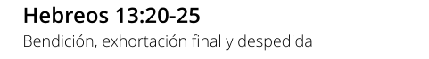 Hebreos 13:20-25 Bendición, exhortación final y despedida