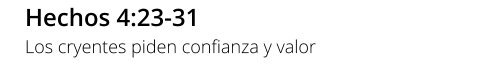 Hechos 4:23-31 Los cryentes piden confianza y valor