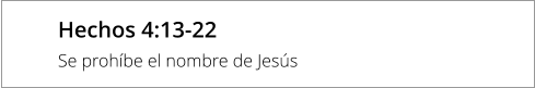 Hechos 4:13-22 Se prohíbe el nombre de Jesús