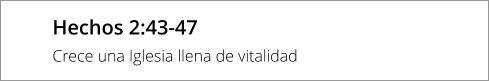 Hechos 2:43-47 Crece una Iglesia llena de vitalidad