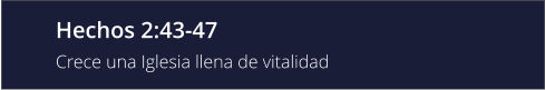 Hechos 2:43-47 Crece una Iglesia llena de vitalidad