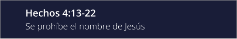 Hechos 4:13-22 Se prohíbe el nombre de Jesús