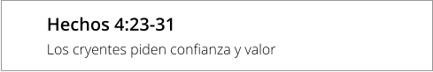 Hechos 4:23-31 Los cryentes piden confianza y valor