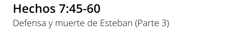 Hechos 7:45-60 Defensa y muerte de Esteban (Parte 3)