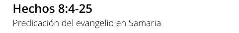 Hechos 8:4-25 Predicación del evangelio en Samaria