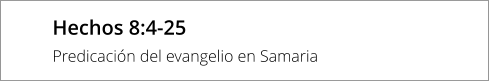 Hechos 8:4-25 Predicación del evangelio en Samaria