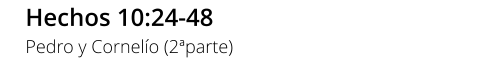 Hechos 10:24-48 Pedro y Cornelío (2ªparte)