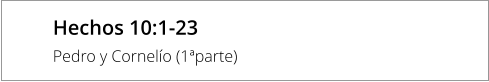 Hechos 10:1-23 Pedro y Cornelío (1ªparte)