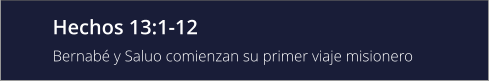 Hechos 13:1-12 Bernabé y Saluo comienzan su primer viaje misionero