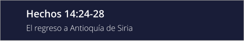 Hechos 14:24-28 El regreso a Antioquía de Siria