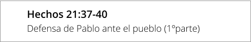 Hechos 21:37-40 Defensa de Pablo ante el pueblo (1ºparte)