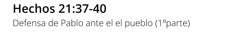 Hechos 21:37-40 Defensa de Pablo ante el el pueblo (1ºparte)