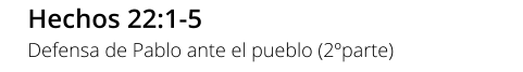 Hechos 22:1-5 Defensa de Pablo ante el pueblo (2ºparte)