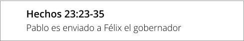 Hechos 23:23-35 Pablo es enviado a Félix el gobernador