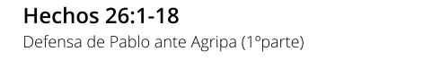 Hechos 26:1-18 Defensa de Pablo ante Agripa (1ºparte)