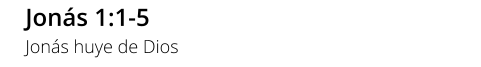 Jonás 1:1-5 Jonás huye de Dios