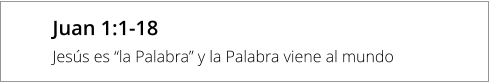 Juan 1:1-18 Jesús es “la Palabra” y la Palabra viene al mundo