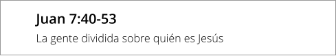 Juan 7:40-53 La gente dividida sobre quién es Jesús