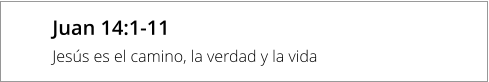 Juan 14:1-11 Jesús es el camino, la verdad y la vida