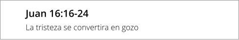 Juan 16:16-24 La tristeza se convertira en gozo