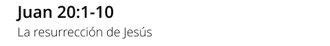 Juan 20:1-10 La resurrección de Jesús