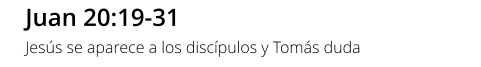 Juan 20:19-31 Jesús se aparece a los discípulos y Tomás duda