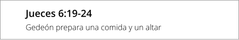 Jueces 6:19-24 Gedeón prepara una comida y un altar