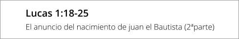 Lucas 1:18-25 El anuncio del nacimiento de juan el Bautista (2ªparte)