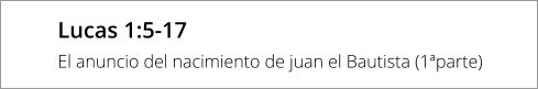 Lucas 1:5-17 El anuncio del nacimiento de juan el Bautista (1ªparte)