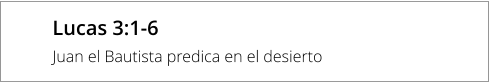 Lucas 3:1-6 Juan el Bautista predica en el desierto