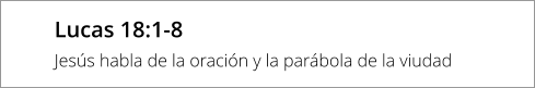 Lucas 18:1-8 Jesús habla de la oración y la parábola de la viudad