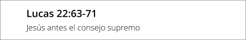 Lucas 22:63-71 Jesús antes el consejo supremo