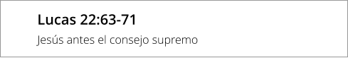 Lucas 22:63-71 Jesús antes el consejo supremo