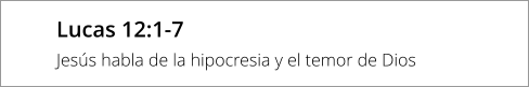 Lucas 12:1-7 Jesús habla de la hipocresia y el temor de Dios