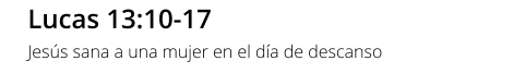 Lucas 13:10-17 Jesús sana a una mujer en el día de descanso