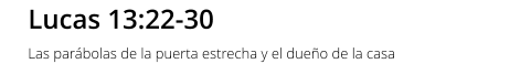 Lucas 13:22-30 Las parábolas de la puerta estrecha y el dueño de la casa