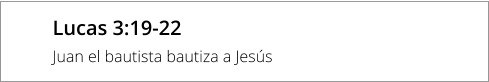 Lucas 3:19-22 Juan el bautista bautiza a Jesús