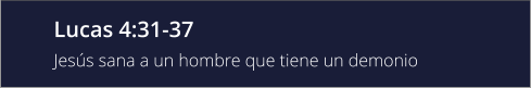 Lucas 4:31-37 Jesús sana a un hombre que tiene un demonio